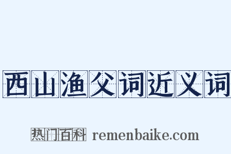 西山渔父词近义词是什么意思的图片